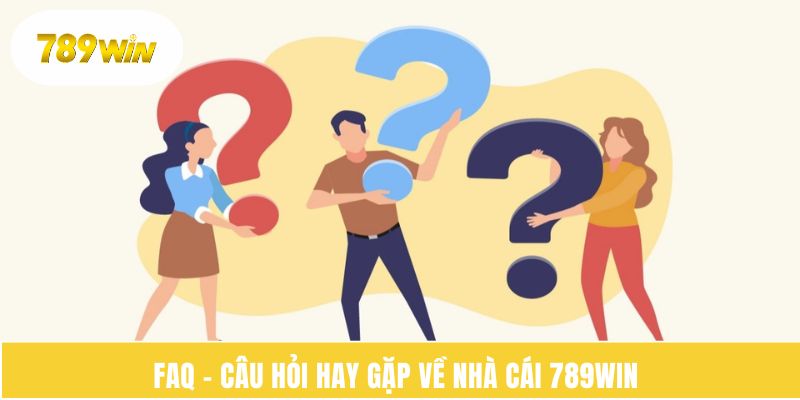 FAQ – Câu hỏi hay gặp về nhà cái 789WIN