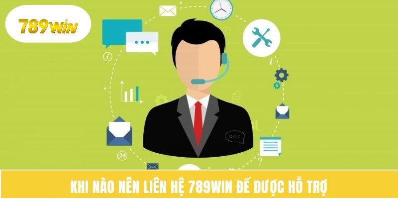Khi nào nên liên hệ 789WIN để được hỗ trợ